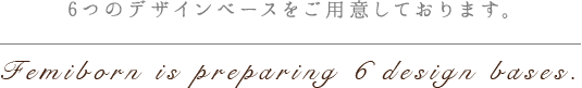 6つのデザインベースをご用意しております。